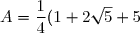 A = \dfrac{1}{4}(1 + 2\sqrt{5} + 5) + \dfrac{1}{4} \times 12